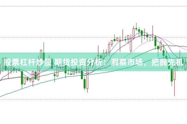 股票杠杆炒股 期货投资分析：洞察市场，把握先机