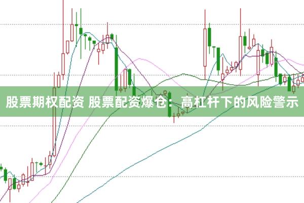股票期权配资 股票配资爆仓：高杠杆下的风险警示