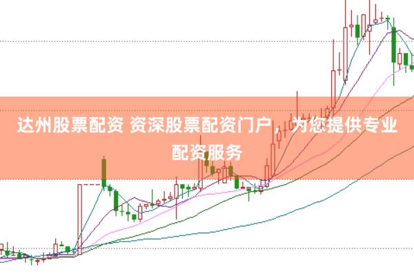 达州股票配资 资深股票配资门户，为您提供专业配资服务