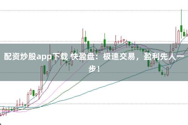 配资炒股app下载 快盈盘：极速交易，盈利先人一步！