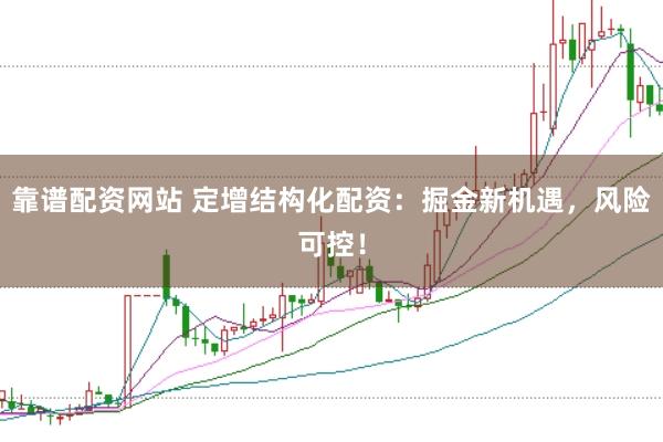 靠谱配资网站 定增结构化配资：掘金新机遇，风险可控！