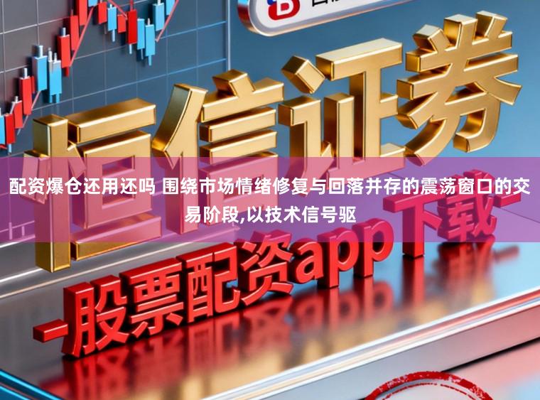 配资爆仓还用还吗 围绕市场情绪修复与回落并存的震荡窗口的交易阶段，以技术信号驱