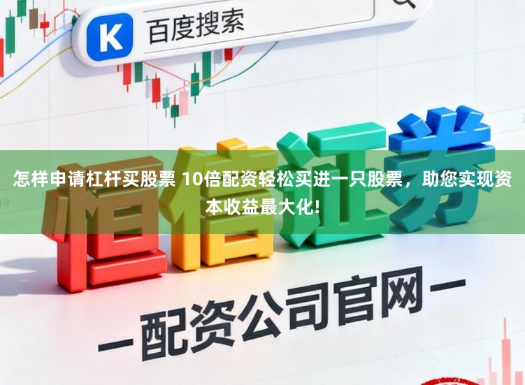 怎样申请杠杆买股票 10倍配资轻松买进一只股票，助您实现资本收益最大化!