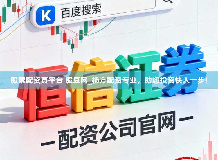 股票配资真平台 股豆网_杨方配资专业，助您投资快人一步!