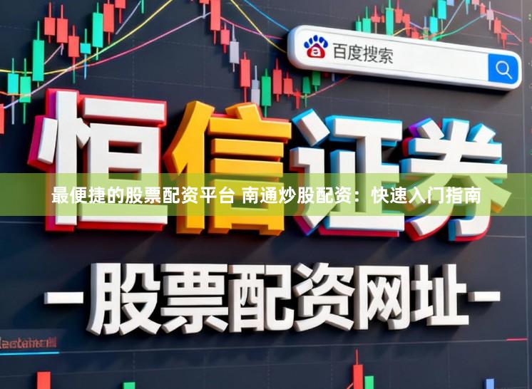 最便捷的股票配资平台 南通炒股配资：快速入门指南