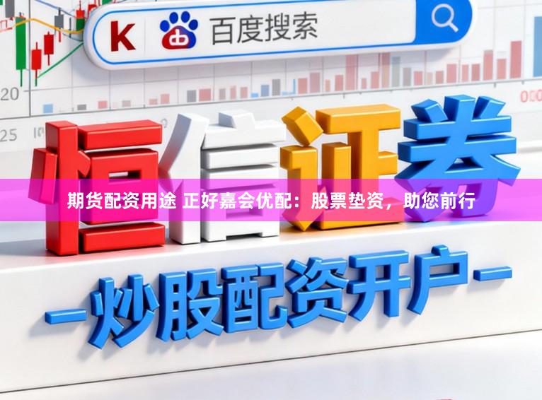 期货配资用途 正好嘉会优配：股票垫资，助您前行