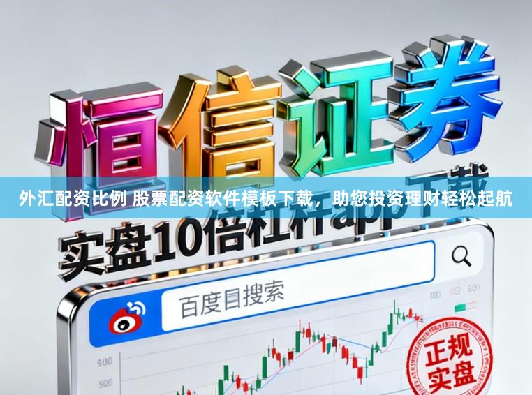外汇配资比例 股票配资软件模板下载,助您投资理财轻松起航
