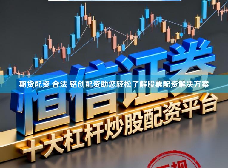 期货配资 合法 铭创配资助您轻松了解股票配资解决方案