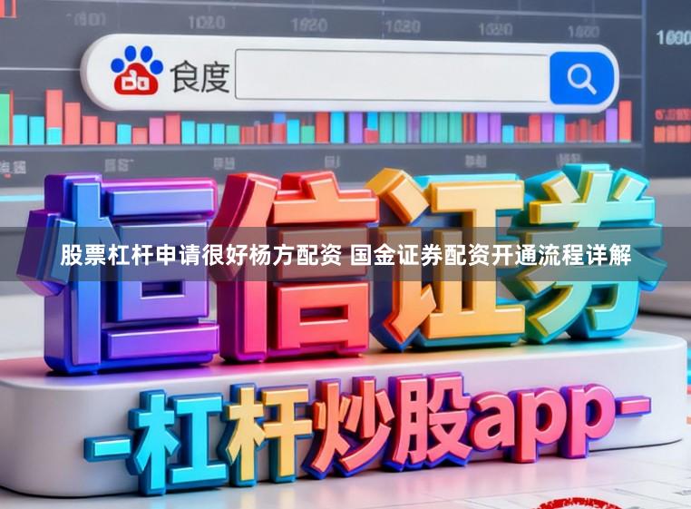 股票杠杆申请很好杨方配资 国金证券配资开通流程详解