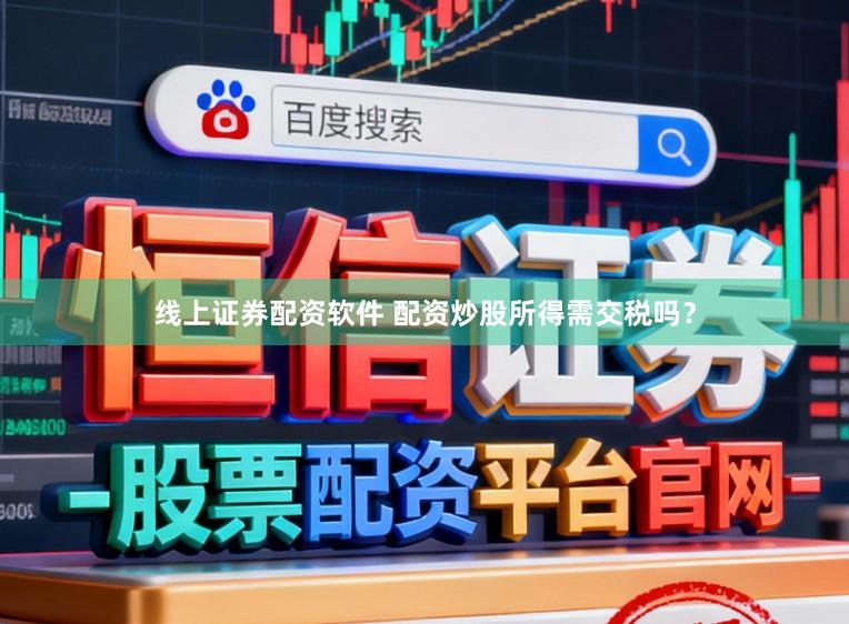 线上证券配资软件 配资炒股所得需交税吗？
