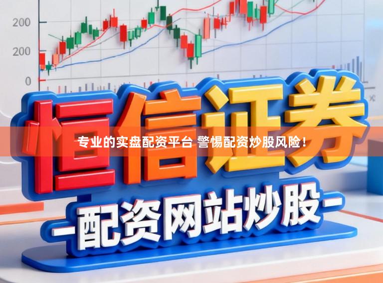 专业的实盘配资平台 警惕配资炒股风险！