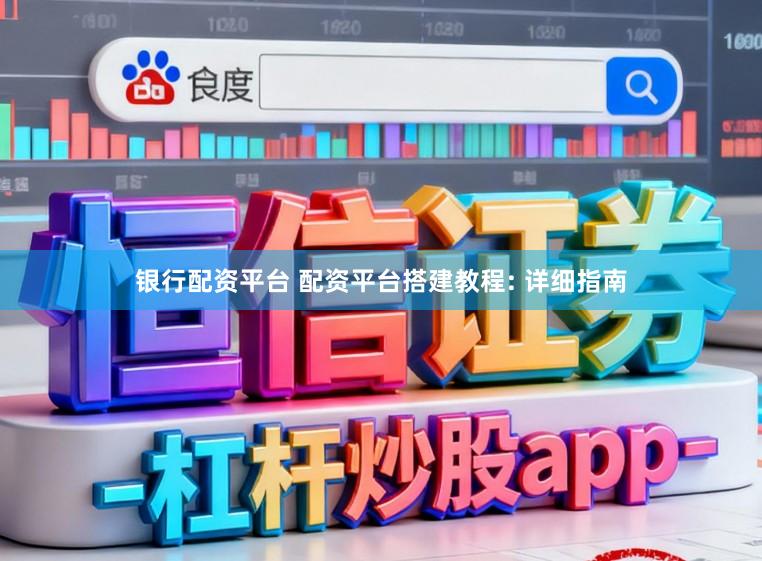 银行配资平台 配资平台搭建教程: 详细指南