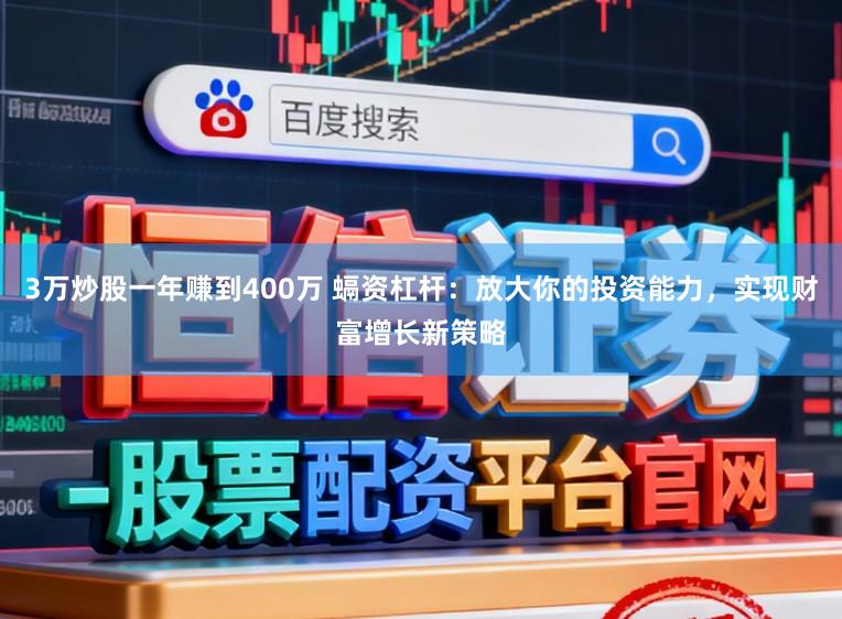 3万炒股一年赚到400万 螎资杠杆：放大你的投资能力，实现财富增长新策略