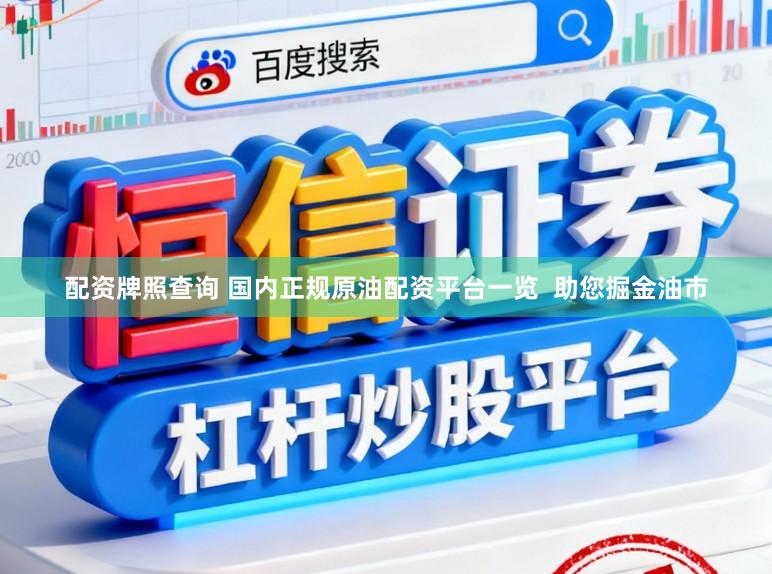 配资牌照查询 国内正规原油配资平台一览  助您掘金油市