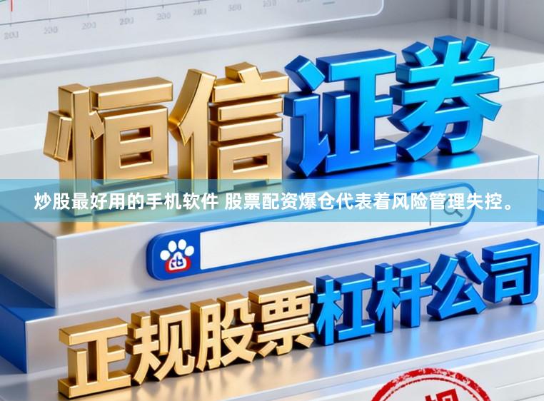 炒股最好用的手机软件 股票配资爆仓代表着风险管理失控。