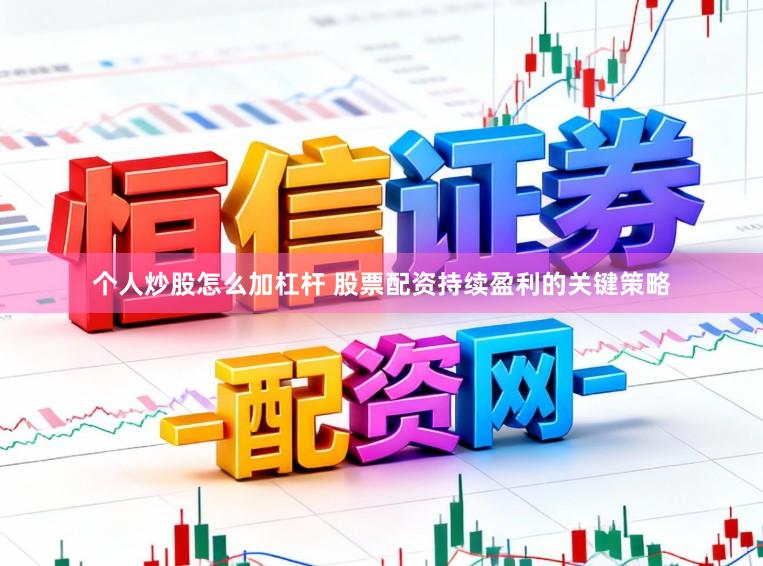 个人炒股怎么加杠杆 股票配资持续盈利的关键策略