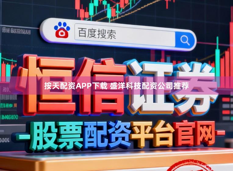 按天配资APP下载 盛洋科技配资公司推荐