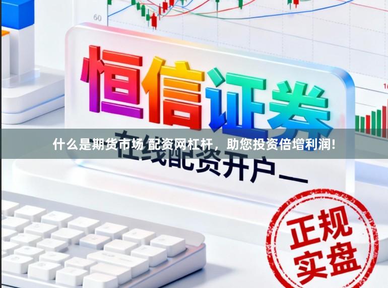 什么是期货市场 配资网杠杆,助您投资倍增利润!