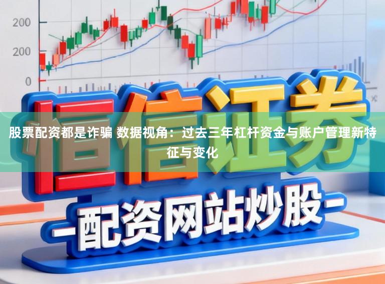 股票配资都是诈骗 数据视角：过去三年杠杆资金与账户管理新特征与变化